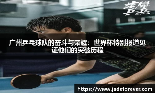 广州乒乓球队的奋斗与荣耀：世界杯特别报道见证他们的突破历程